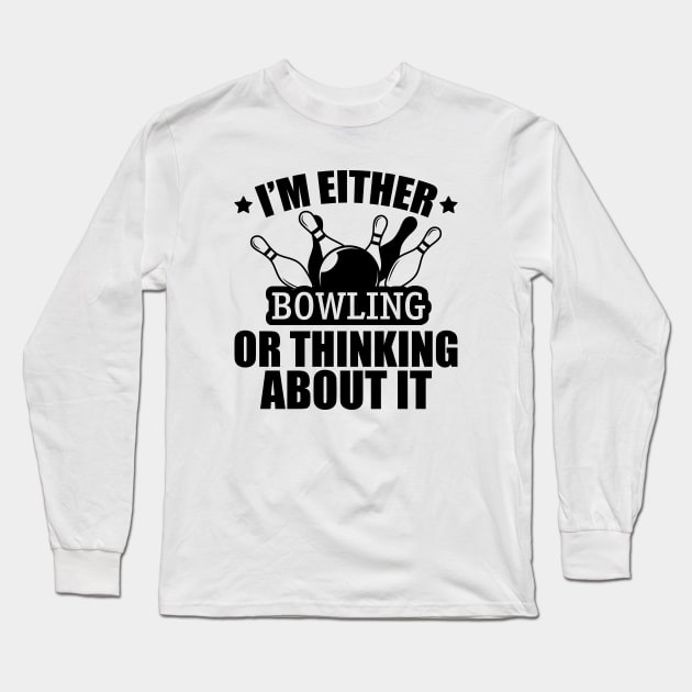Bowling - I'm either bowling or thinking about it Long Sleeve T-Shirt by KC Happy Shop